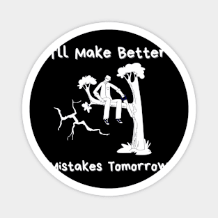 I'll Make Better Mistakes Tomorrow Magnet